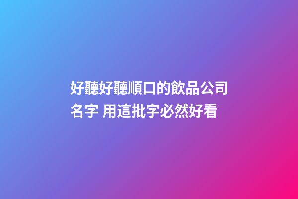 好聽好聽順口的飲品公司名字 用這批字必然好看-第1張-公司起名-玄機派